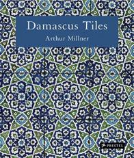Damascus Tiles : Mamluk and Ottoman Architectural Ceramics from Syria 