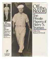 Off the Record : The Private Papers of Harry S. Truman 