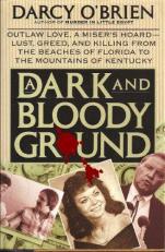 A Dark and Bloody Ground : Outlaw Love, a Miser's Hoard: Lust, Greed, and Killing from the Beaches of Florida to the Mountains of Kentucky 