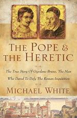 The Pope and the Heretic : The True Story of Giordano Bruno, the Man Who Dared to Defy the Roman Inquisition 