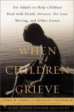 When Children Grieve : For Adults to Help Children Deal with Death, Divorce, Pet Loss, Moving, and Other Losses 