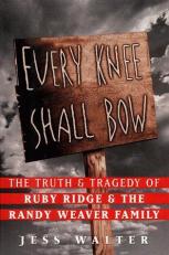 Every Knee Shall Bow : The Truth and Tragedy of Ruby Ridge and the Randy Weaver Family 