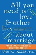 All You Need Is Love and Other Lies about Marriage : How to Save Your Marriage Before It's Too Late 