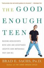 The Good Enough Teen : Raising Adolescents with Love and Acceptance (Despite How Impossible They Can Be) 