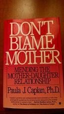 Don't Blame Mother : Mending the Mother-Daughter Relationship 