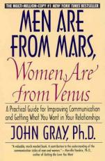 Men Are from Mars, Women Are from Venus : A Practical Guide for Improving Communication and Getting What You Want in Your Relationships 