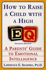 How to Raise a Child with a High EQ : A Parents' Guide to Emotional Intelligence 