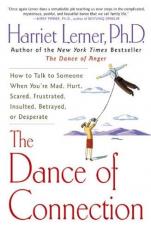 The Dance of Connection : How to Talk to Someone When You're Mad, Hurt, Scared, Frustrated, Insulted, Betrayed, or Desperate 