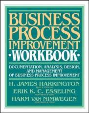 Business Process Improvement Workbook : Documentation, Analysis, Design, and Management of Business Process Improvement 