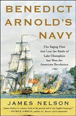 Benedict Arnold's Navy : The Ragtag Fleet That Lost the Battle of Lake Champlain but Won the American Revolution 