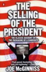The Selling of the President : The Classic Account of the Packaging of a Candidate 