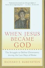 When Jesus Became God : The Struggle to Define Christianity During the Last Days of Rome 