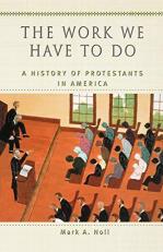 The Work We Have to Do : A History of Protestants in America 