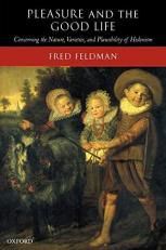 Pleasure and the Good Life : Concerning the Nature, Varieties, and Plausibility of Hedonism 