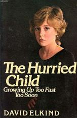 Hurried Child : Growing up Too Fast Too Fast Too Soon 