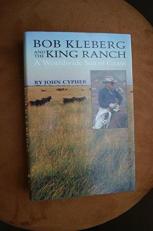 Bob Kleberg and the King Ranch : A Worldwide Sea of Grass 