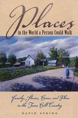 Places in the World a Person Could Walk : Family, Stories, Home, and Place in the Texas Hill Country 