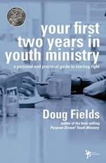 Your First Two Years in Youth Ministry : A Personal and Practical Guide to Starting Right