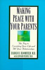Making Peace with Your Parents : The Key to Enriching Your Life and All Your Relationships 