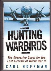 Hunting Warbirds : The Obsessive Quest for the Lost Aircraft of World War II 