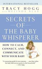 Secrets of the Baby Whisperer : How to Calm, Connect, and Communicate with Your Baby 