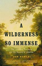 A Wilderness So Immense : The Louisiana Purchase and the Destiny of America 