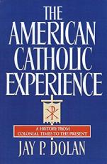 The American Catholic Experience : A History from Colonial Times to the Present 