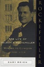 The Life of Nelson A. Rockefeller : Worlds to Conquer, 1908-1958 