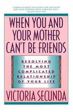 When You and Your Mother Can't Be Friends : Resolving the Most Complicated Relationship of Your Life 