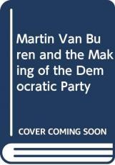 Martin Van Buren and the Making of the Democratic Party 