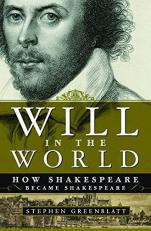 Will in the World : How Shakespeare Became Shakespeare 