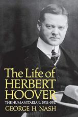 The Life of Herbert Hoover : The Humanitarian, 1914-1917 