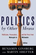 Politics by Other Means : Politicians, Prosecutors, and the Press from Watergate to Whitewater 3rd