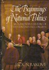 The Beginnings of National Politics: An Interpretive History of the Continental Congress 1st