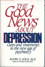 The Good News about Depression : Cures and Treatments in the New Age of Psychiatry 