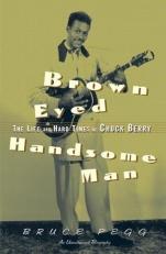 Brown Eyed Handsome Man : The Life and Hard Times of Chuck Berry 