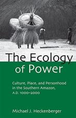 The Ecology of Power : Culture, Place and Personhood in the Southern Amazon, AD 1000-2000 