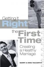 Getting It Right the First Time : Creating a Healthy Marriage