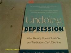Undoing Depression : What Therapy Doesn't Teach You and Medication Can't Give You 