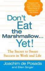Don't Eat the Marshmallow Yet! : The Secret to Sweet Success in Work and Life 