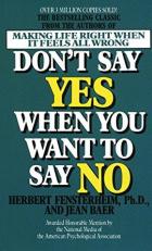 Don't Say Yes When You Want to Say No : Making Life Right When It Feels All Wrong 