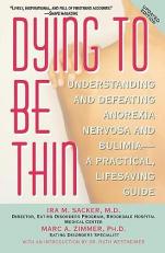 Dying to Be Thin : Understanding and Defeating Anorexia Nervosa and Bulimia--A Practical, Lifesaving Guide 