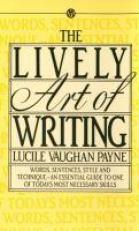 The Lively Art of Writing : Words, Sentences, Style and Technique -- an Essential Guide to One of Today's Most Necessary Skills