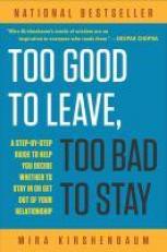Too Good to Leave, Too Bad to Stay : A Step-By-Step Guide to Help You Decide Whether to Stay in or Get Out of Your Relationship 
