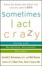 Sometimes I Act Crazy : Living with Borderline Personality Disorder 