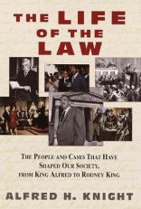 The Life of the Law : The People and Cases That Have Shaped Our Society, from King Alfred to Rodney King 
