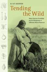 Tending the Wild : Native American Knowledge and the Management of California's Natural Resources 