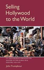 Selling Hollywood to the World : U. S. and European Struggles for Mastery of the Global Film Industry, 1920-1950 