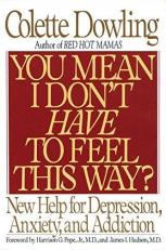 You Mean I Don't Have to Feel This Way? : New Help for Depression, Anxiety, and Addiction 