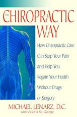 The Chiropractic Way : How Chiropractic Care Can Stop Your Pain and Help You Regain Your Health Without Drugs or Surgery 